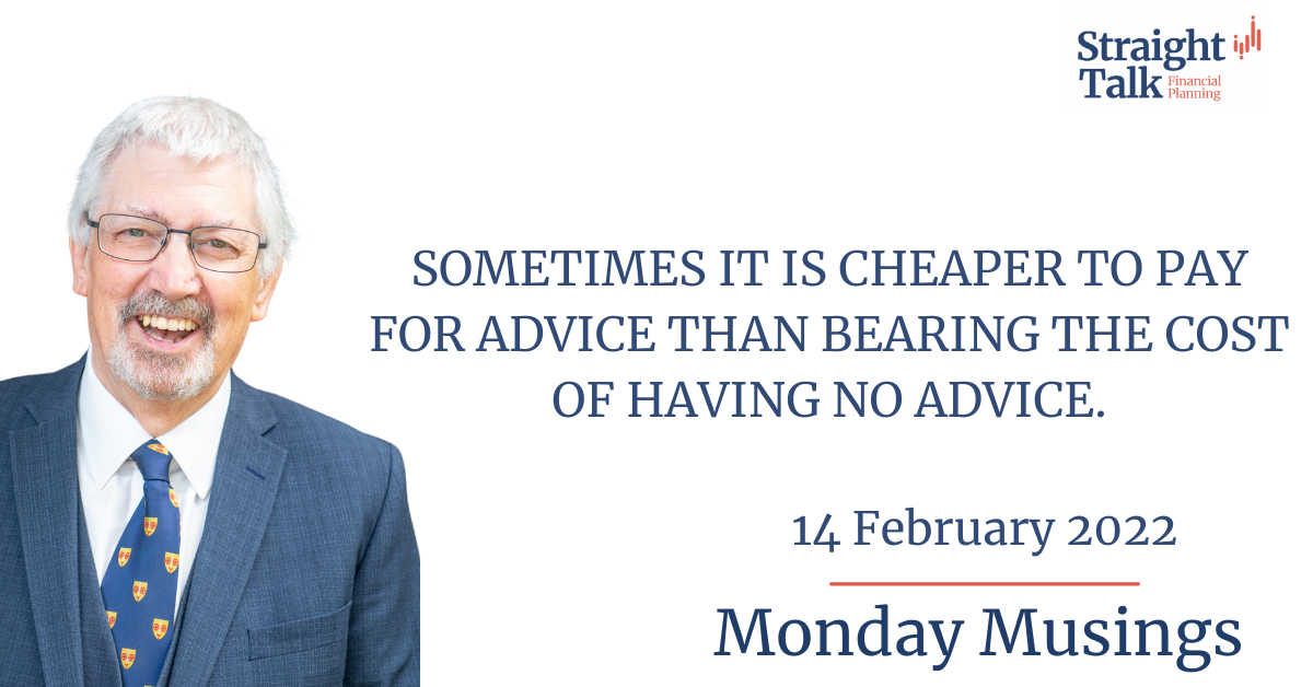 Sometimes it is cheaper to pay for advice than bearing the cost of having no advice - Monday Musings 14/02/2022 - Straight Talk Financial Planning